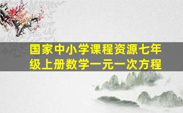 国家中小学课程资源七年级上册数学一元一次方程