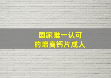 国家唯一认可的增高钙片成人