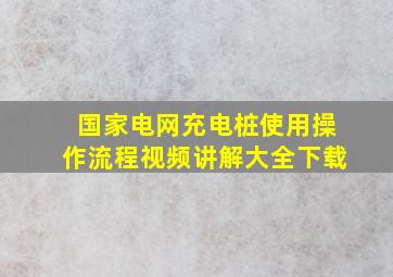 国家电网充电桩使用操作流程视频讲解大全下载