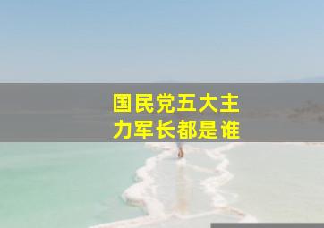 国民党五大主力军长都是谁