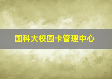 国科大校园卡管理中心