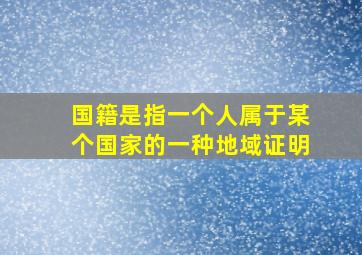 国籍是指一个人属于某个国家的一种地域证明