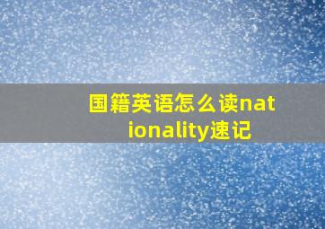 国籍英语怎么读nationality速记