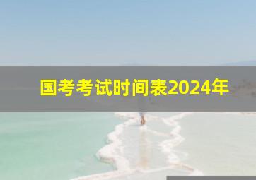 国考考试时间表2024年