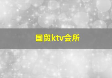 国贸ktv会所