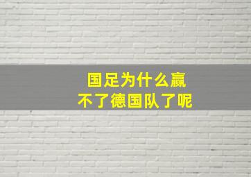 国足为什么赢不了德国队了呢