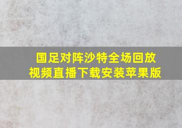 国足对阵沙特全场回放视频直播下载安装苹果版