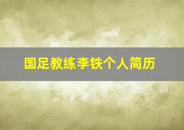 国足教练李铁个人简历