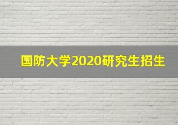 国防大学2020研究生招生