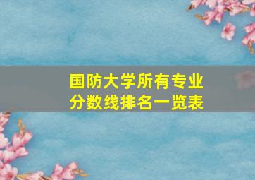 国防大学所有专业分数线排名一览表