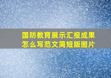 国防教育展示汇报成果怎么写范文简短版图片