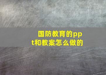 国防教育的ppt和教案怎么做的