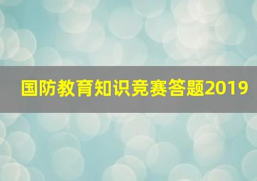 国防教育知识竞赛答题2019