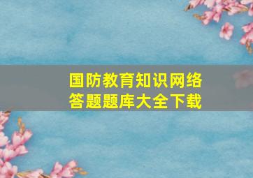 国防教育知识网络答题题库大全下载