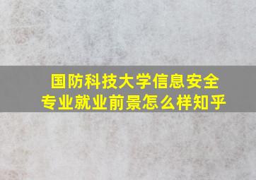 国防科技大学信息安全专业就业前景怎么样知乎