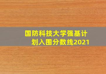 国防科技大学强基计划入围分数线2021