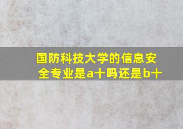 国防科技大学的信息安全专业是a十吗还是b十