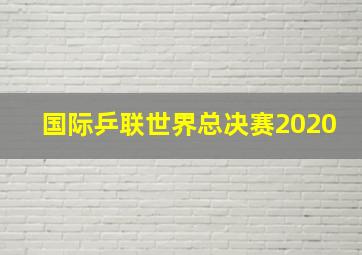 国际乒联世界总决赛2020