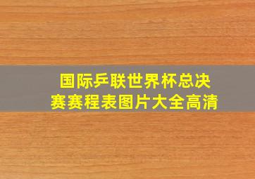 国际乒联世界杯总决赛赛程表图片大全高清