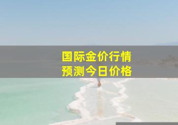 国际金价行情预测今日价格