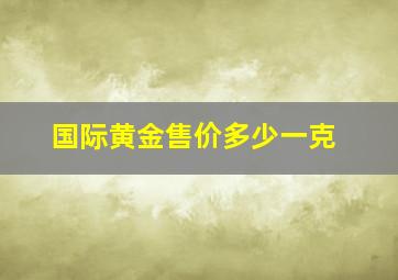 国际黄金售价多少一克