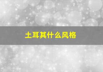 土耳其什么风格