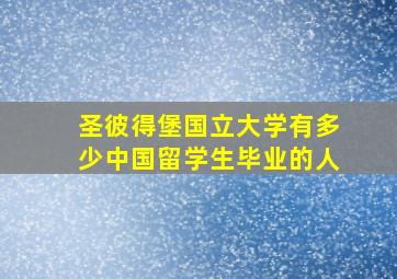 圣彼得堡国立大学有多少中国留学生毕业的人