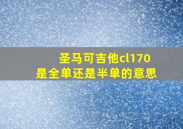 圣马可吉他cl170是全单还是半单的意思