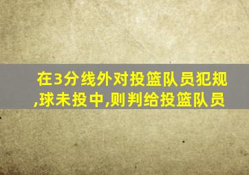 在3分线外对投篮队员犯规,球未投中,则判给投篮队员