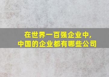 在世界一百强企业中,中国的企业都有哪些公司