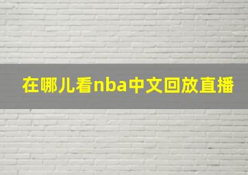 在哪儿看nba中文回放直播