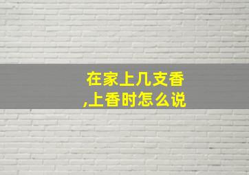 在家上几支香,上香时怎么说