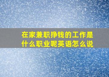 在家兼职挣钱的工作是什么职业呢英语怎么说