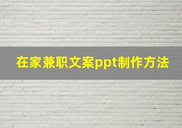 在家兼职文案ppt制作方法