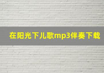 在阳光下儿歌mp3伴奏下载