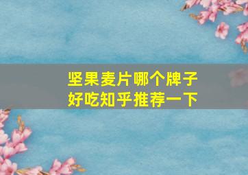 坚果麦片哪个牌子好吃知乎推荐一下