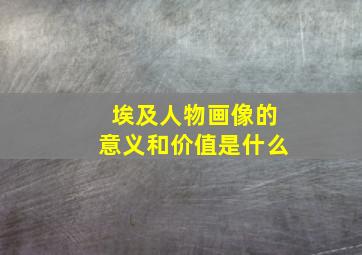 埃及人物画像的意义和价值是什么