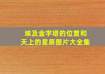 埃及金字塔的位置和天上的星辰图片大全集