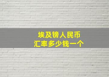 埃及镑人民币汇率多少钱一个