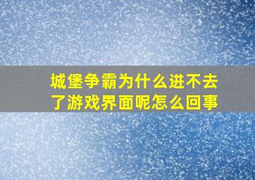 城堡争霸为什么进不去了游戏界面呢怎么回事