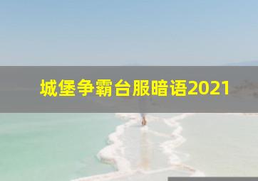 城堡争霸台服暗语2021