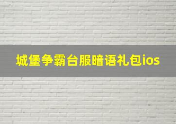 城堡争霸台服暗语礼包ios