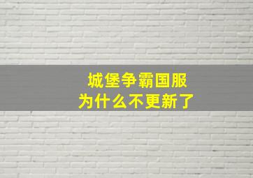 城堡争霸国服为什么不更新了