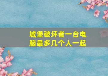 城堡破坏者一台电脑最多几个人一起