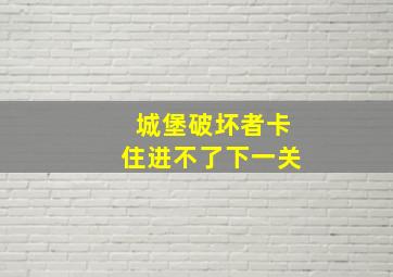 城堡破坏者卡住进不了下一关