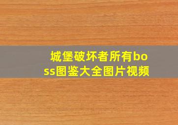 城堡破坏者所有boss图鉴大全图片视频