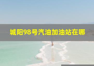 城阳98号汽油加油站在哪