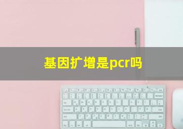 基因扩增是pcr吗