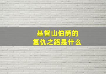 基督山伯爵的复仇之路是什么