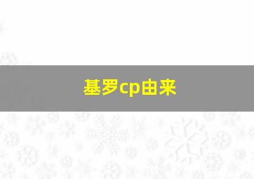 基罗cp由来